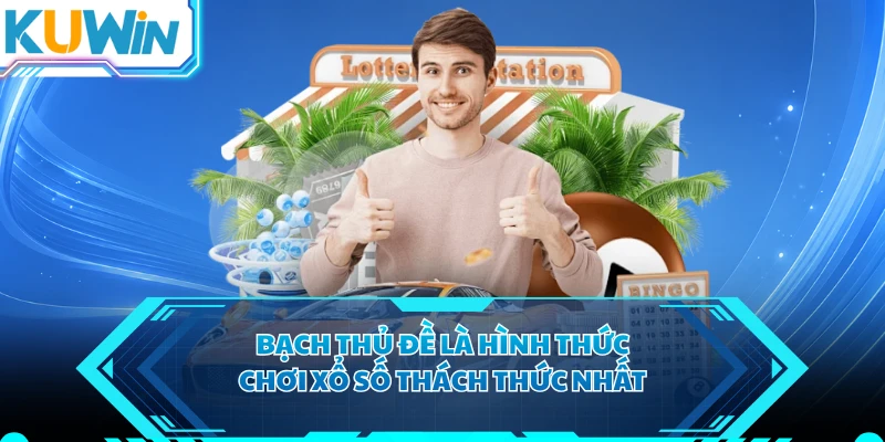Bạch thủ đề là hình thức chơi xổ số thách thức nhất