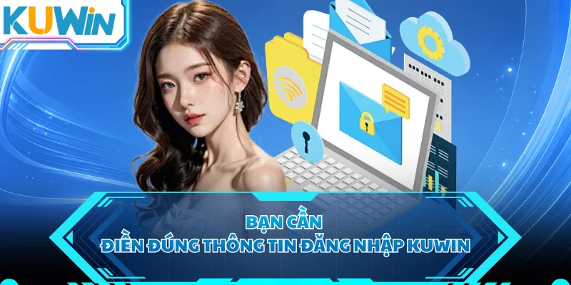 Bạn cần điền đúng thông tin đăng nhập KUWIN