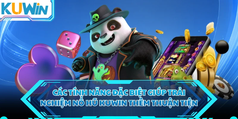 Các tính năng đặc biệt giúp trải nghiệm nổ hũ KUWIN thêm thuận tiện