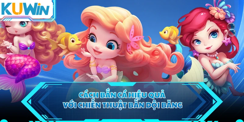 Cách bắn cá hiệu quả với chiến thuật bắn dội băng