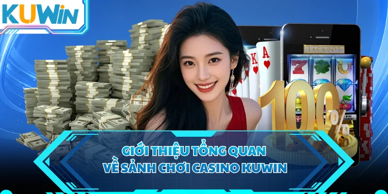 Giới thiệu tổng quan về sảnh chơi casino KUWIN