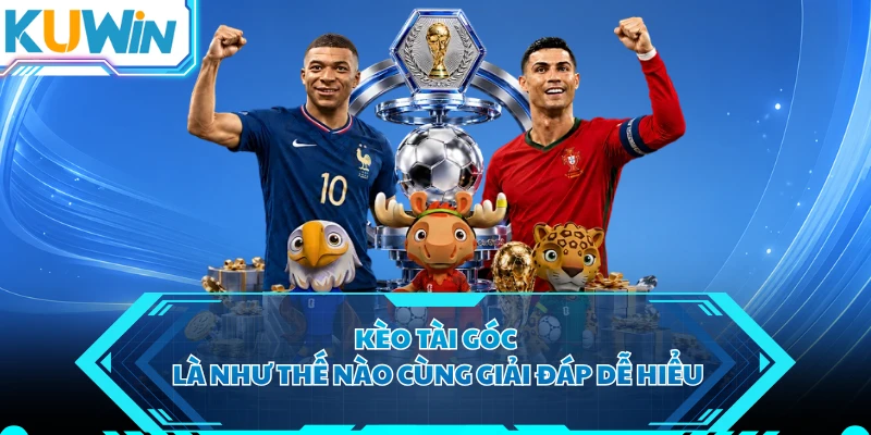 Kèo tài góc là như thế nào cùng giải đáp dễ hiểu