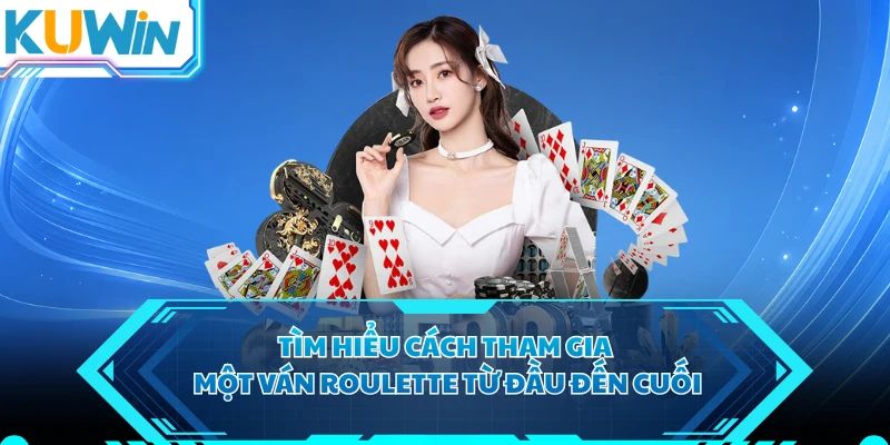 Tìm hiểu cách tham gia một ván roulette từ đầu đến cuối